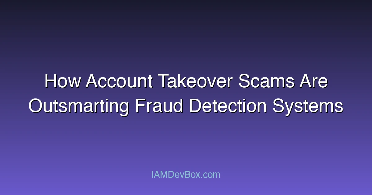How Account Takeover Scams Are Outsmarting Fraud Detection Systems
