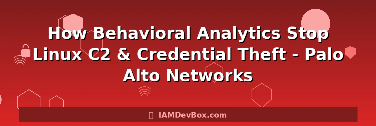 How Behavioral Analytics Stop Linux C2 & Credential Theft - Palo Alto Networks