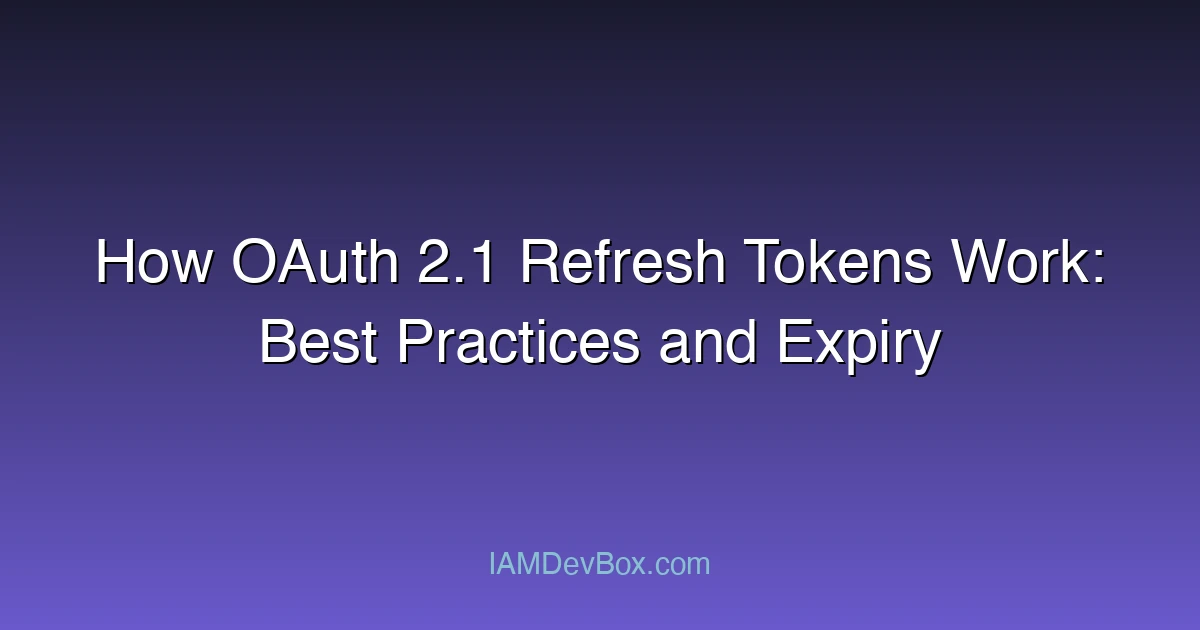 How OAuth 2.1 Refresh Tokens Work: Best Practices and Expiry