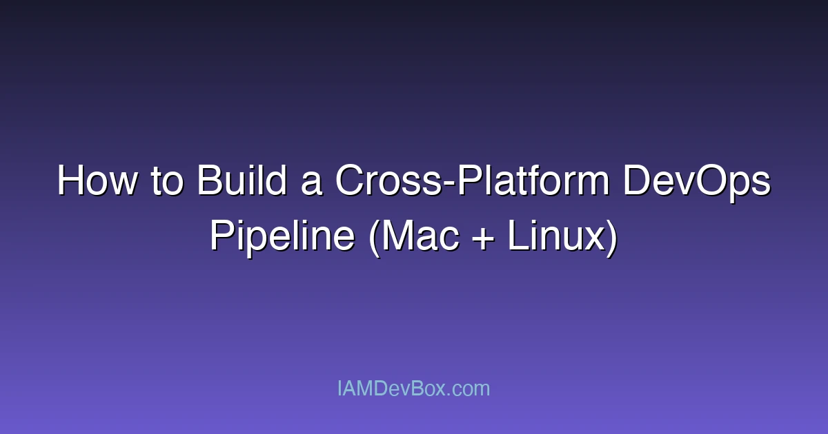 How to Build a Cross-Platform DevOps Pipeline (Mac + Linux)