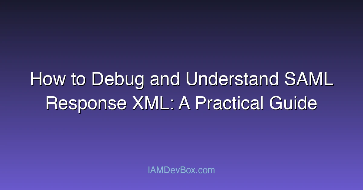 How to Debug and Understand SAML Response XML: A Practical Guide