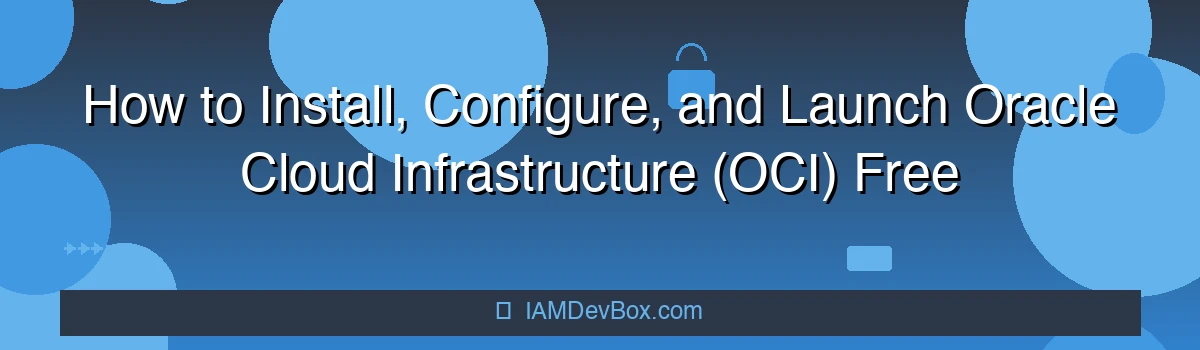 How to Install, Configure, and Launch Oracle Cloud Infrastructure (OCI) Free Tier Instances via CLI