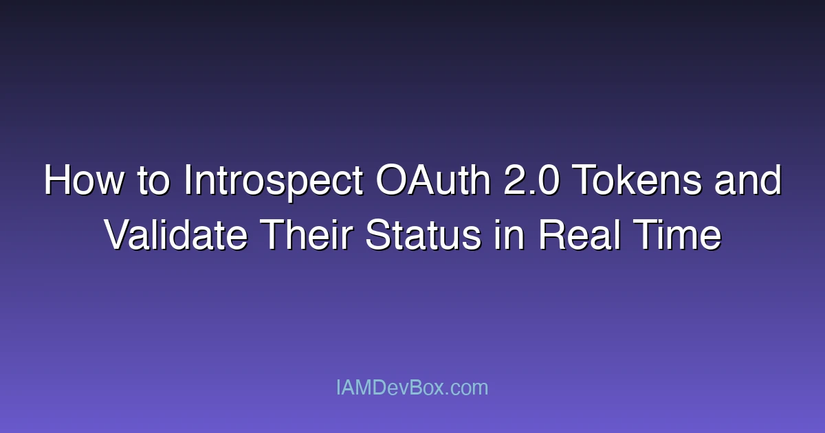 How to Introspect OAuth 2.0 Tokens and Validate Their Status in Real Time