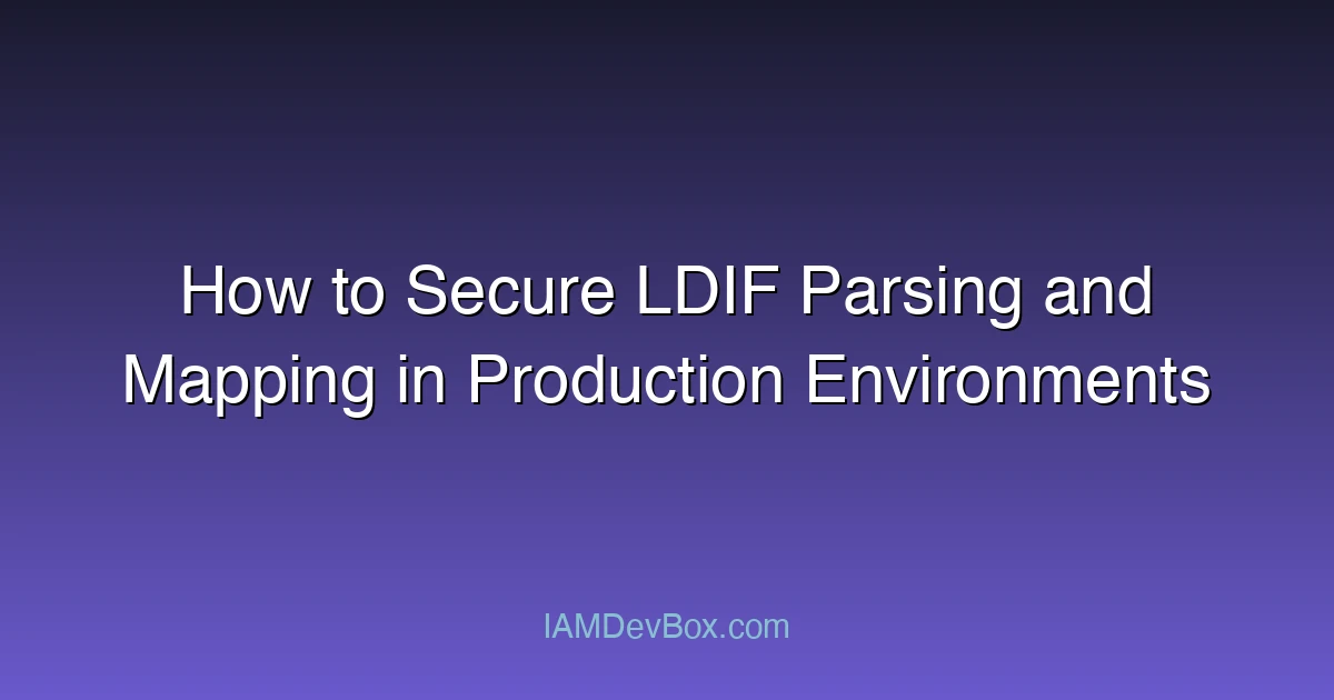 How to Secure LDIF Parsing and Mapping in Production Environments