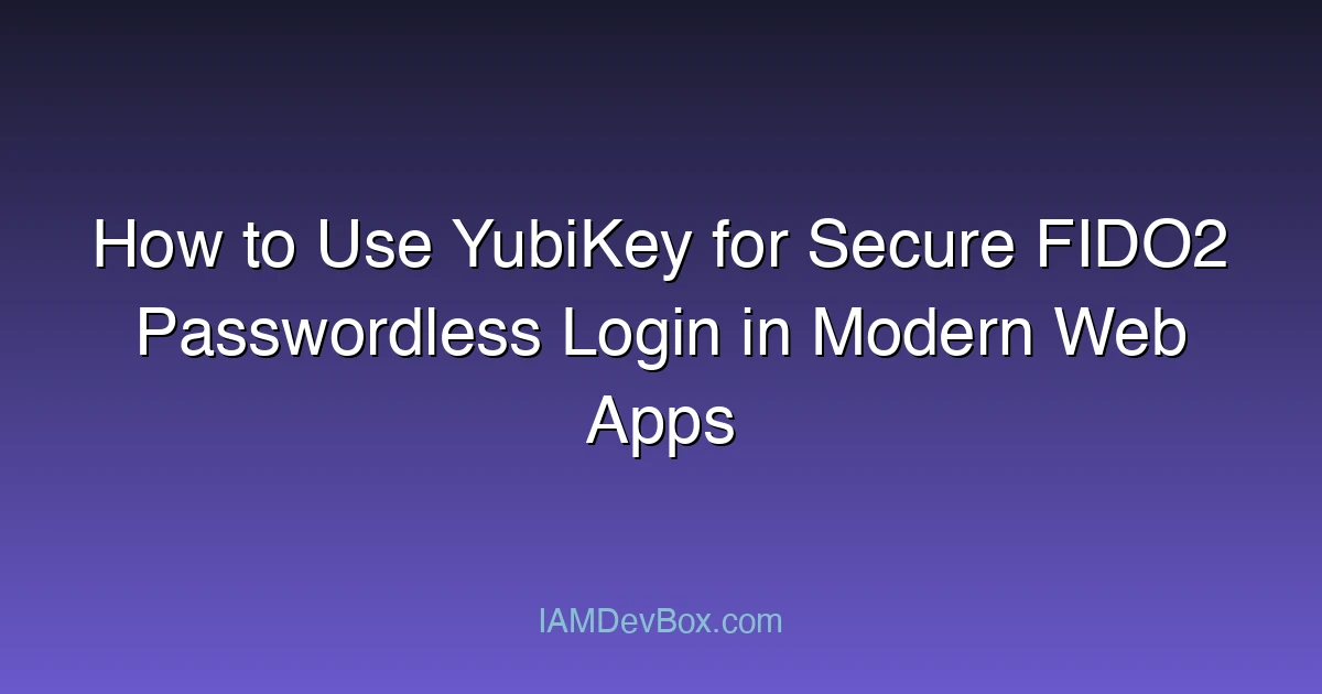 How to Use YubiKey for Secure FIDO2 Passwordless Login in Modern Web Apps