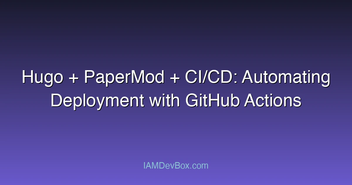 Hugo + PaperMod + CI/CD: Automating Deployment with GitHub Actions