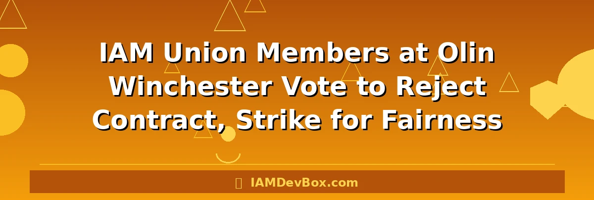 IAM Union Members at Olin Winchester Vote to Reject Contract, Strike for Fairness