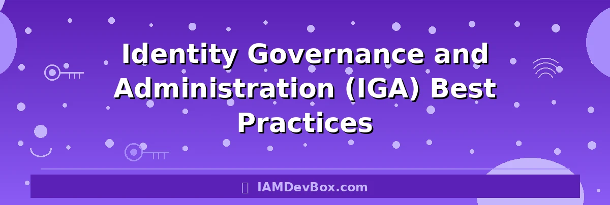 Identity Governance and Administration (IGA) Best Practices