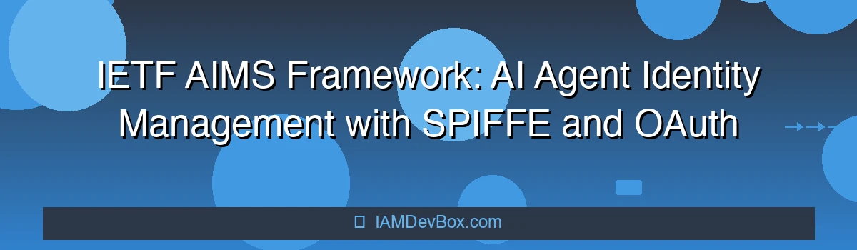 IETF AIMS Framework: AI Agent Identity Management with SPIFFE and OAuth
