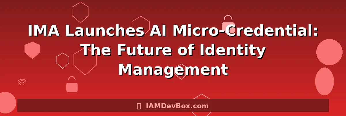 IMA Launches AI Micro-Credential: The Future of Identity Management