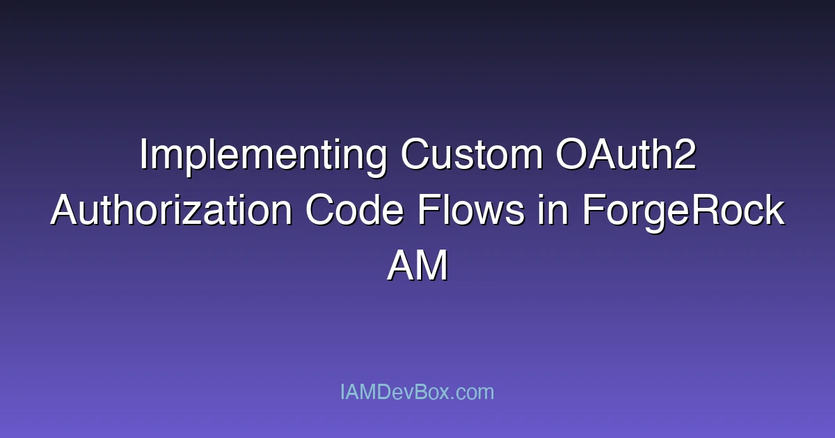 Implementing Custom OAuth2 Authorization Code Flows in ForgeRock AM