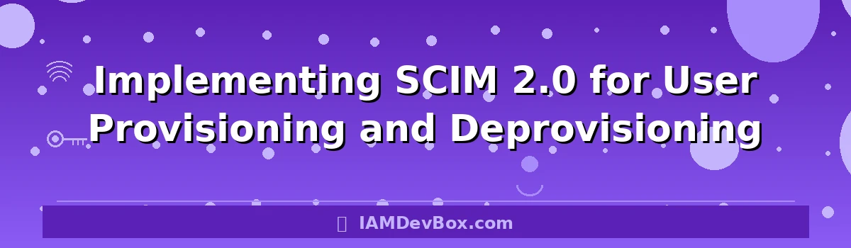 Implementing SCIM 2.0 for User Provisioning and Deprovisioning