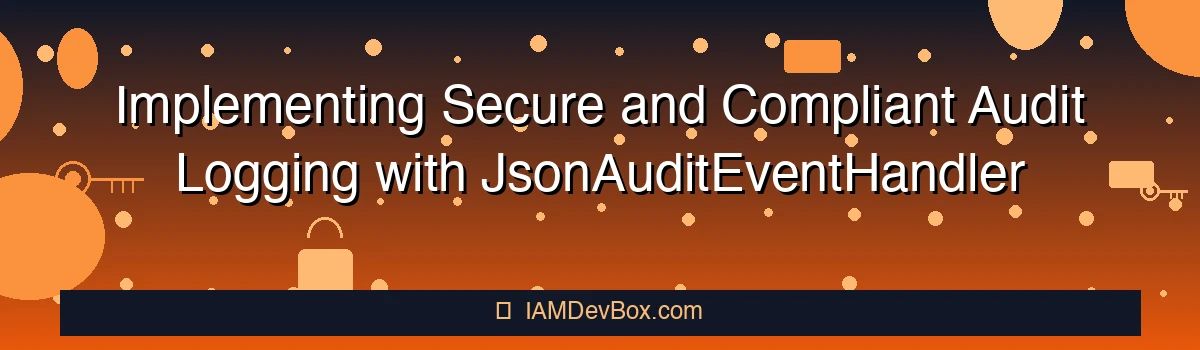 Implementing Secure and Compliant Audit Logging with JsonAuditEventHandler in ForgeRock IDM