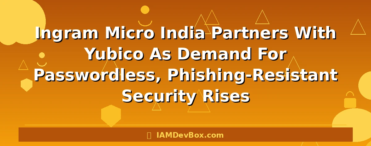 Ingram Micro India Partners With Yubico As Demand For Passwordless, Phishing-Resistant Security Rises