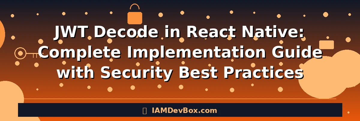 JWT Decode in React Native: Complete Implementation Guide with Security Best Practices