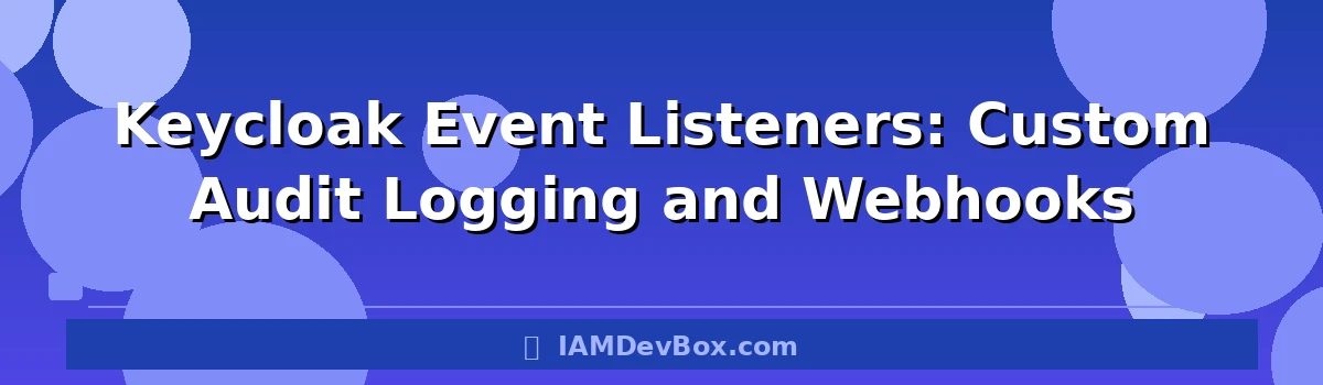 Keycloak Event Listeners: Custom Audit Logging and Webhooks