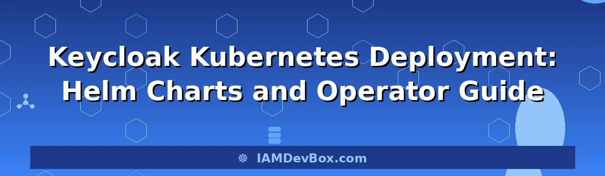 Keycloak Kubernetes Deployment: Helm Charts and Operator Guide