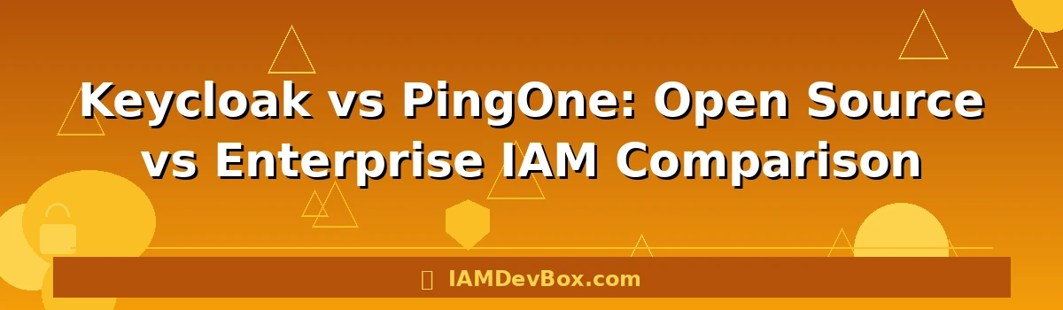 Keycloak vs PingOne: Open Source vs Enterprise IAM Comparison