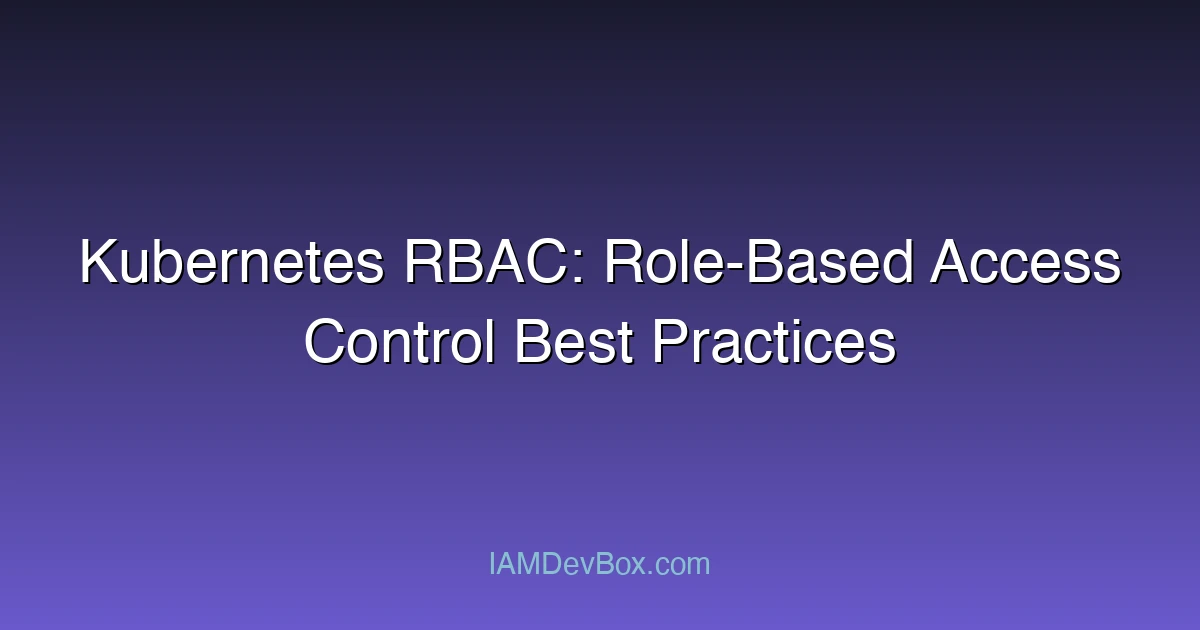 Kubernetes RBAC: Role-Based Access Control Best Practices