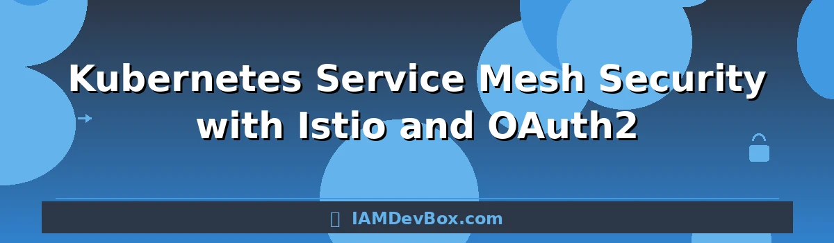 Kubernetes Service Mesh Security with Istio and OAuth2