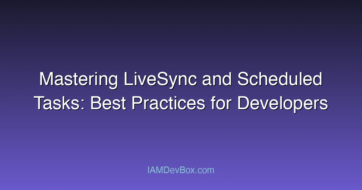 Mastering LiveSync and Scheduled Tasks: Best Practices for Developers