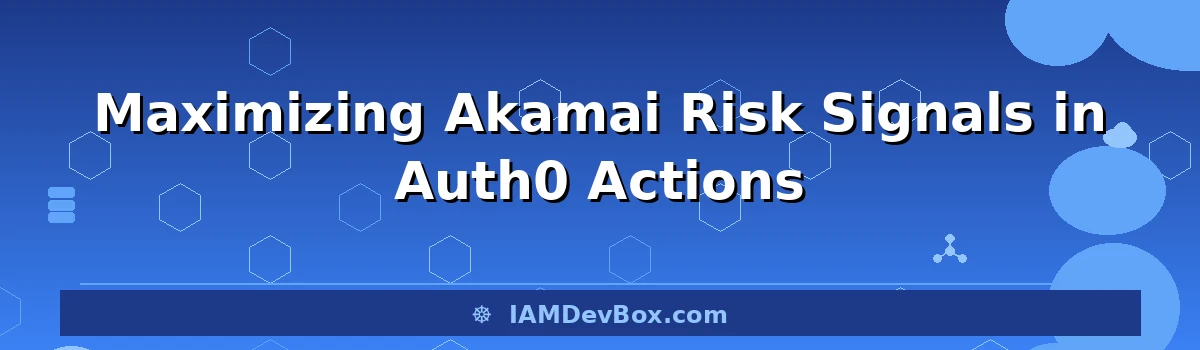 Maximizing Akamai Risk Signals in Auth0 Actions