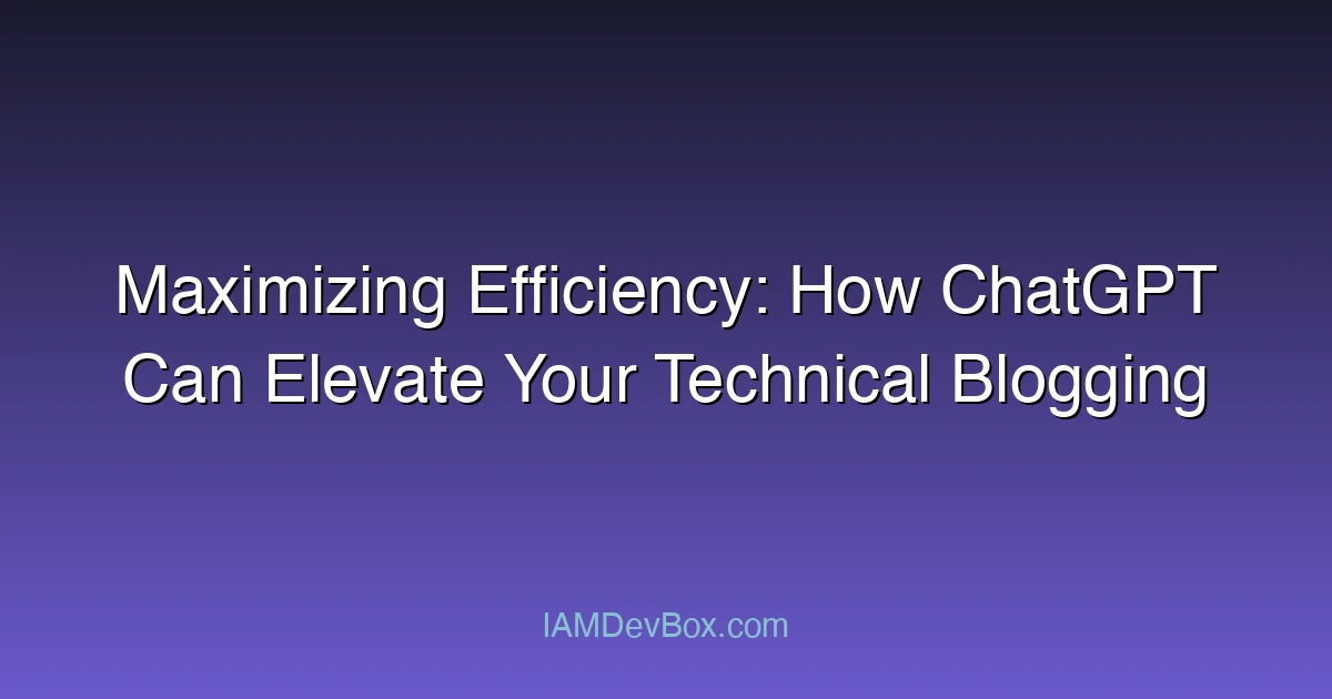 Maximizing Efficiency: How ChatGPT Can Elevate Your Technical Blogging