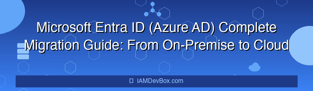 Microsoft Entra ID (Azure AD) Complete Migration Guide: From On-Premise to Cloud