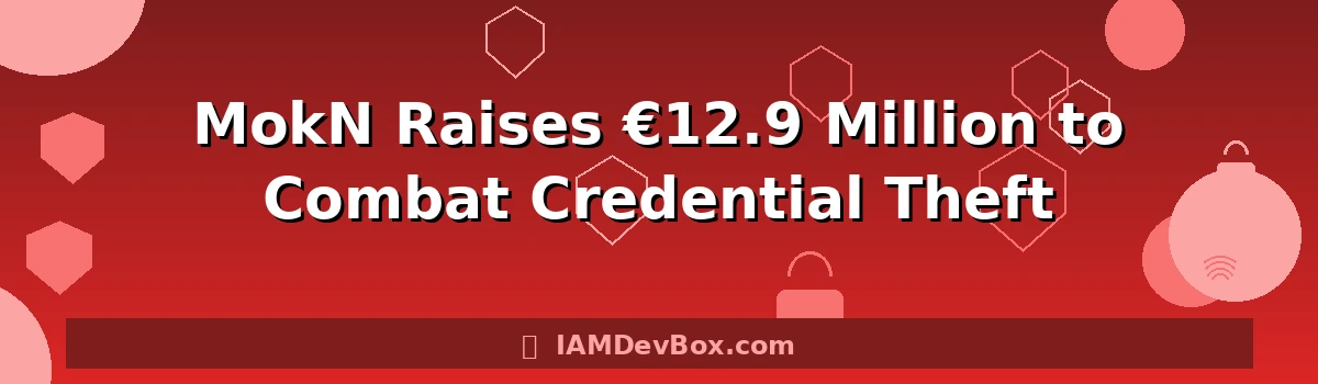 MokN Raises €12.9 Million to Combat Credential Theft