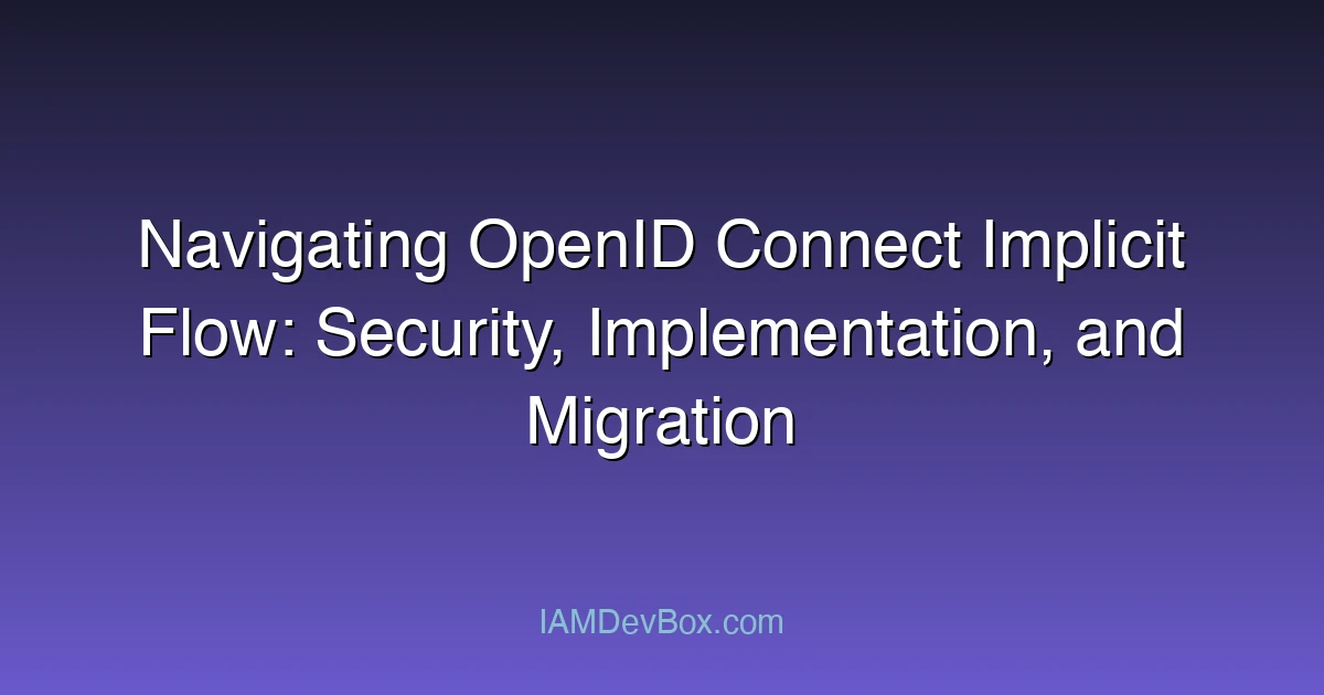 Navigating OpenID Connect Implicit Flow: Security, Implementation, and Migration