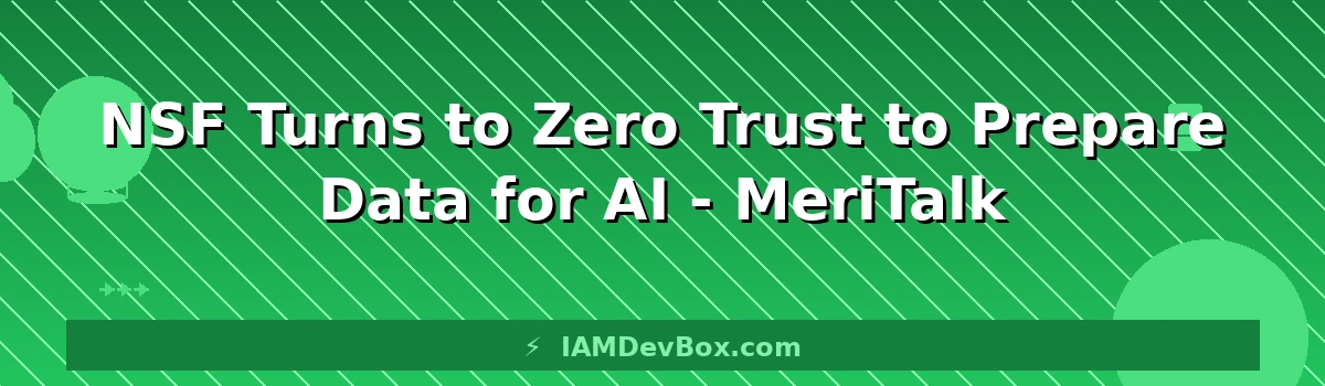 NSF Turns to Zero Trust to Prepare Data for AI - MeriTalk