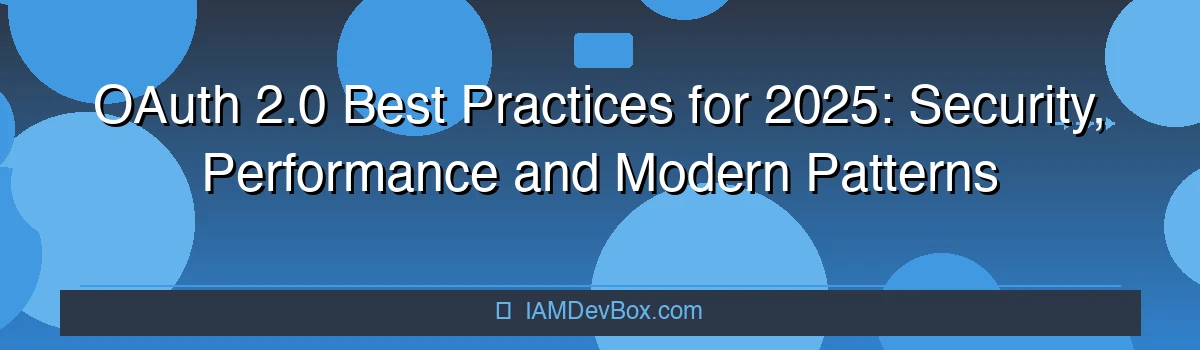 OAuth 2.0 Best Practices for 2025: Security, Performance and Modern Patterns