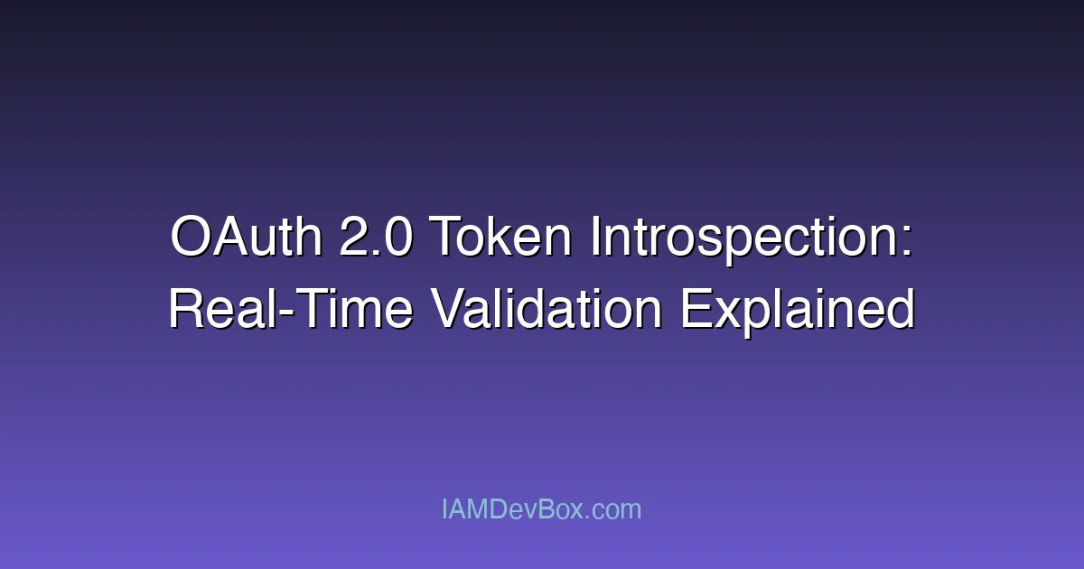 OAuth 2.0 Token Introspection: Real-Time Validation Explained