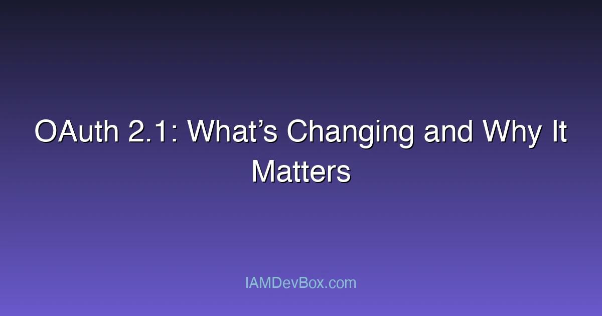 OAuth 2.1: What’s Changing and Why It Matters