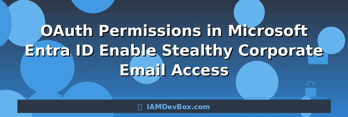 OAuth Permissions in Microsoft Entra ID Enable Stealthy Corporate Email Access