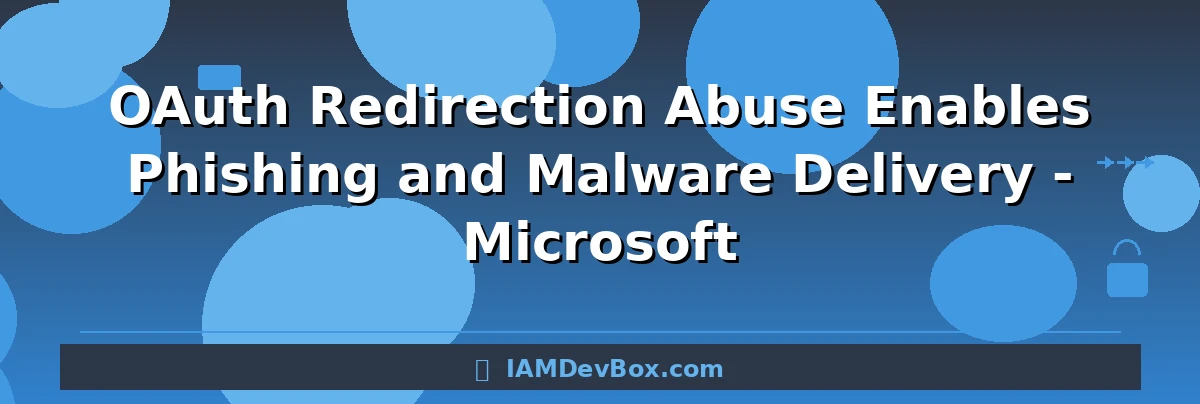OAuth Redirection Abuse Enables Phishing and Malware Delivery - Microsoft