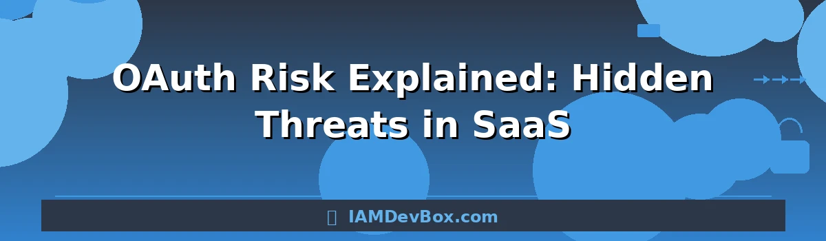 OAuth Risk Explained: Hidden Threats in SaaS