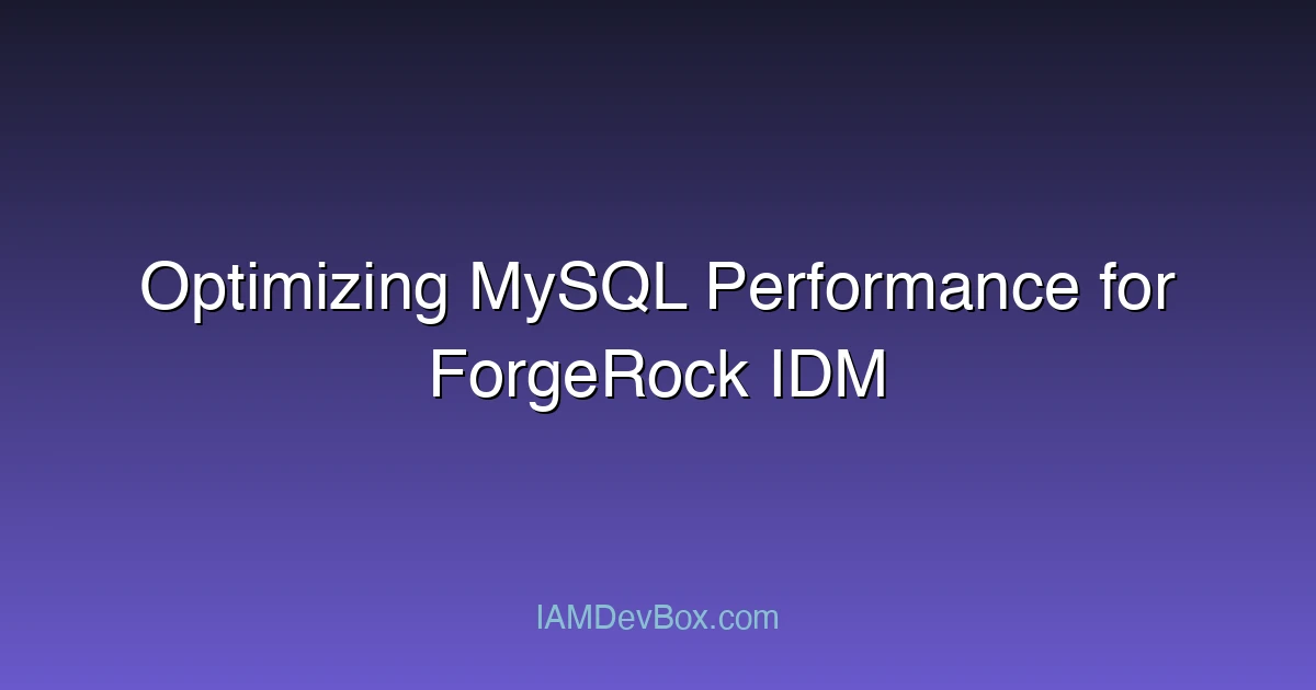 Optimizing MySQL Performance for ForgeRock IDM