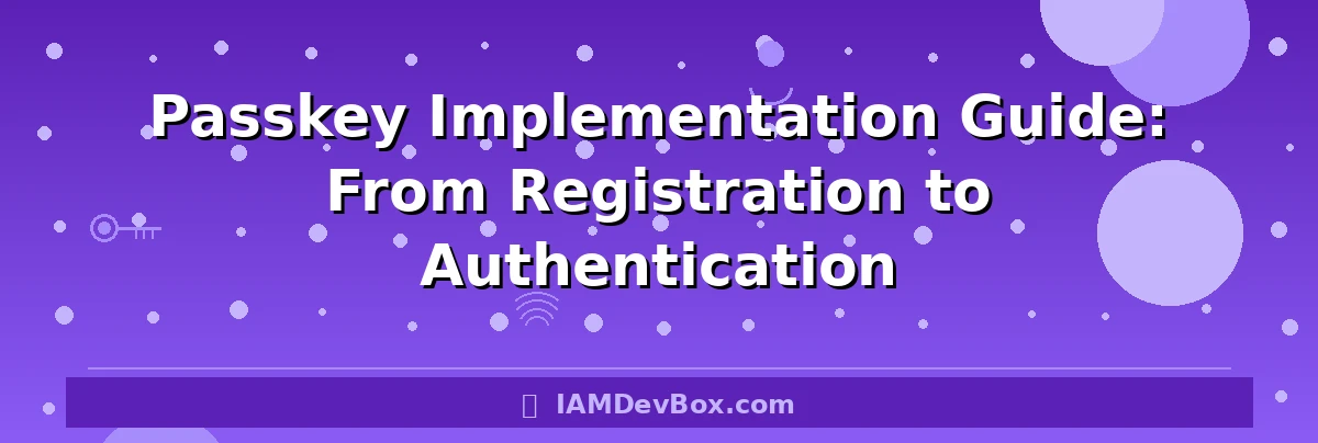 Passkey Implementation Guide: From Registration to Authentication