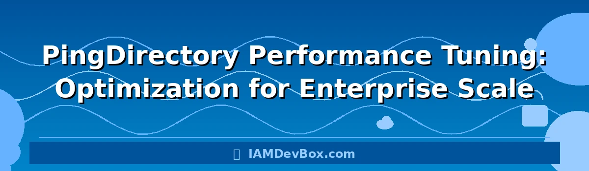 PingDirectory Performance Tuning: Optimization for Enterprise Scale