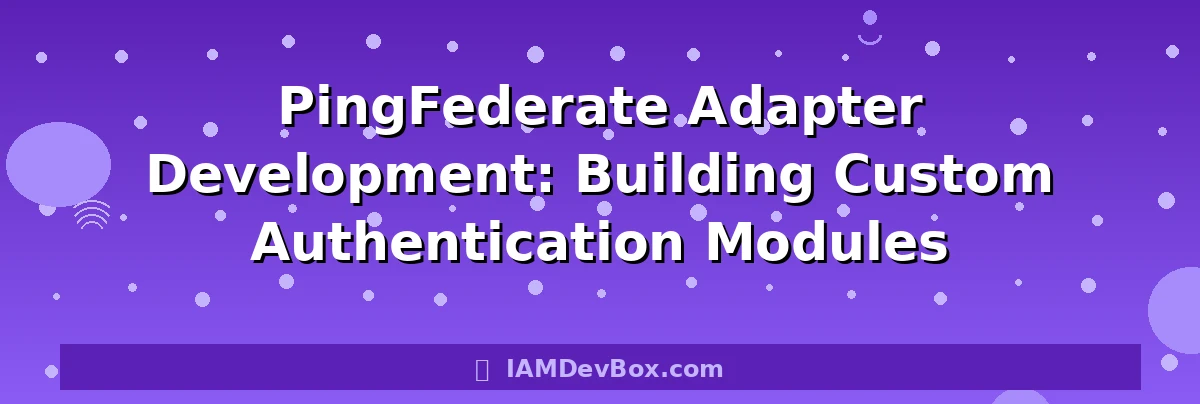 PingFederate Adapter Development: Building Custom Authentication Modules