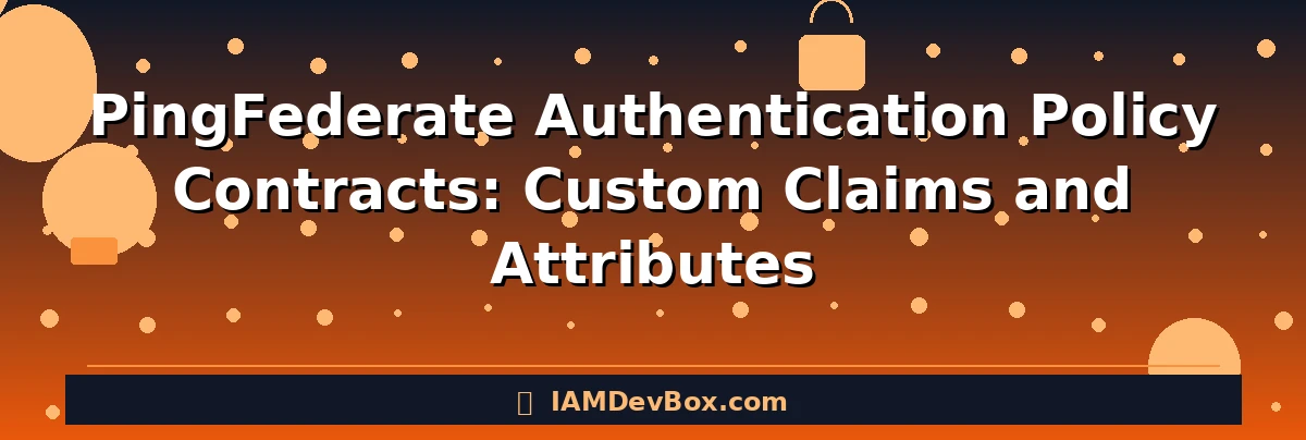 PingFederate Authentication Policy Contracts: Custom Claims and Attributes