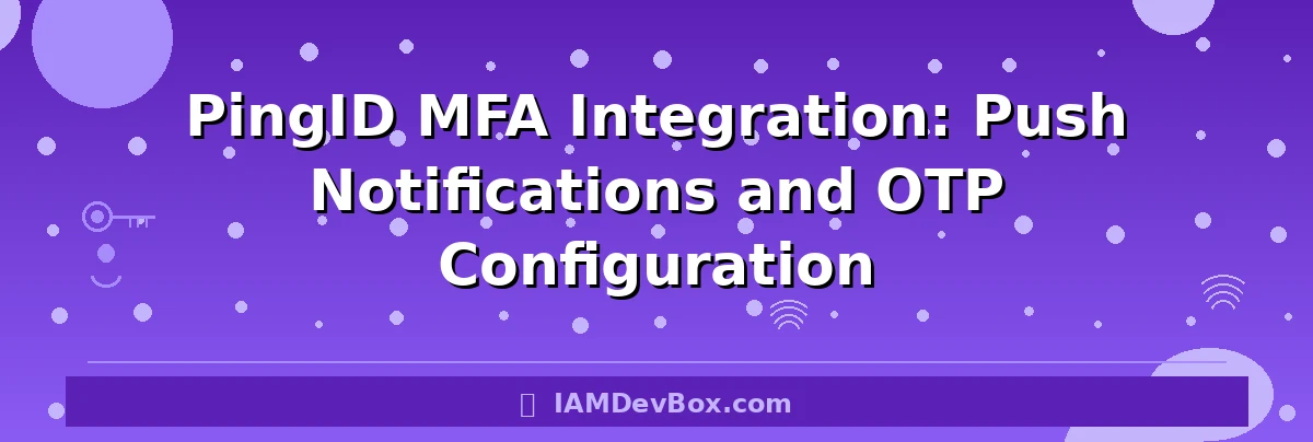PingID MFA Integration: Push Notifications and OTP Configuration