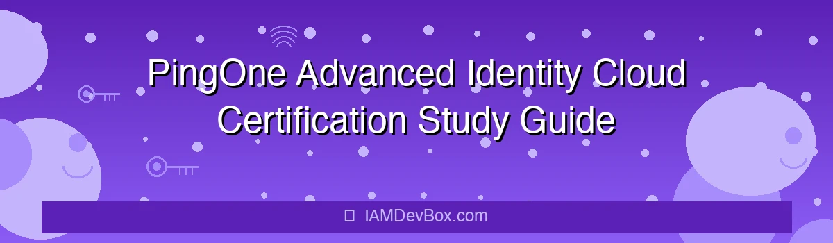 PingOne Advanced Identity Cloud Certification Study Guide