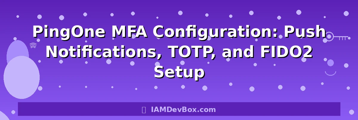 PingOne MFA Configuration: Push Notifications, TOTP, and FIDO2 Setup