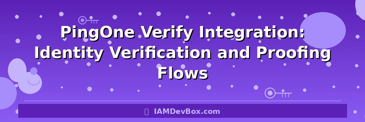 PingOne Verify Integration: Identity Verification and Proofing Flows