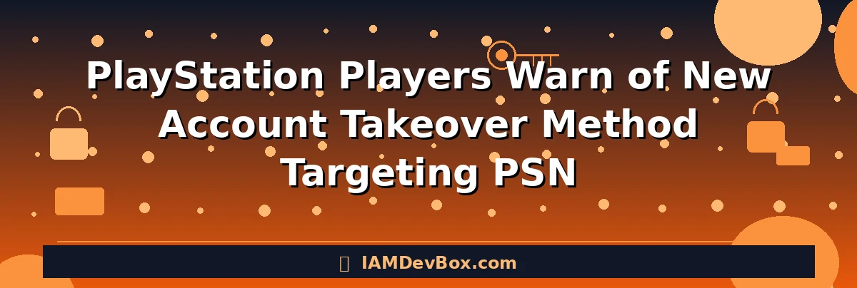 PlayStation Players Warn of New Account Takeover Method Targeting PSN