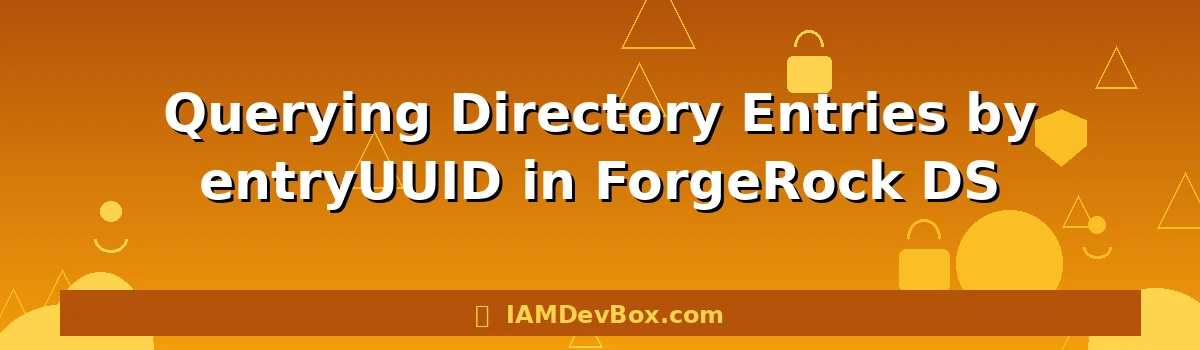 Querying Directory Entries by entryUUID in ForgeRock DS