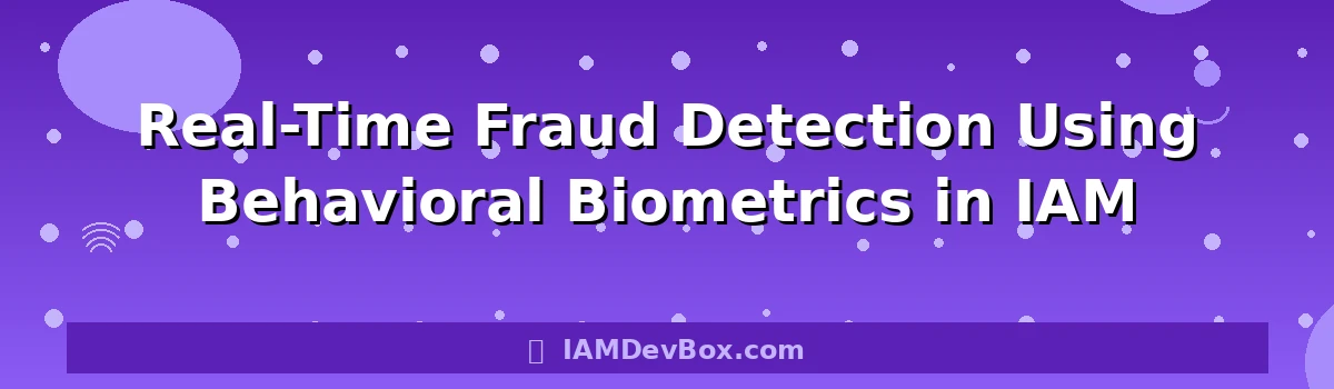Real-Time Fraud Detection Using Behavioral Biometrics in IAM