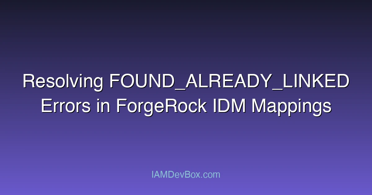 Resolving FOUND_ALREADY_LINKED Errors in ForgeRock IDM Mappings